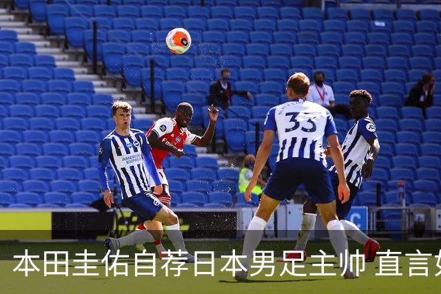 本田圭佑自荐日本男足主帅 直言如果输掉亚洲杯就下课