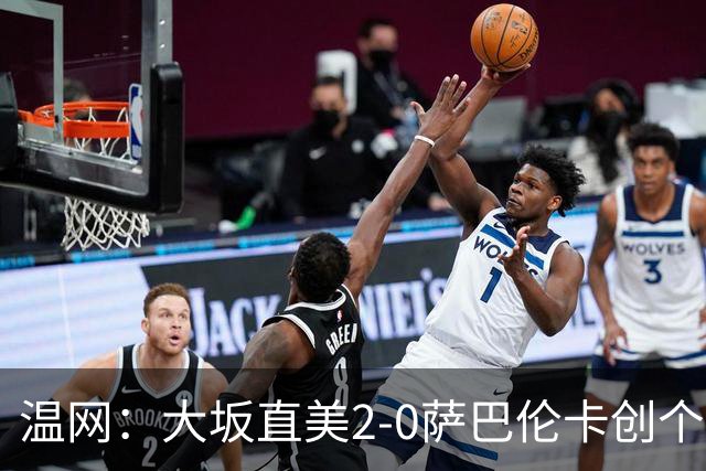 温网：大坂直美2-0萨巴伦卡创个人最佳 穆霍娃2-1进八强