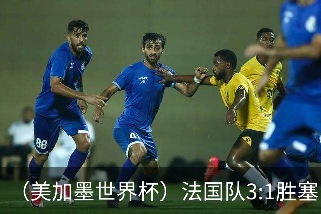 （美加墨世界杯）法国队3:1胜塞内加尔 姆巴佩梅开二度